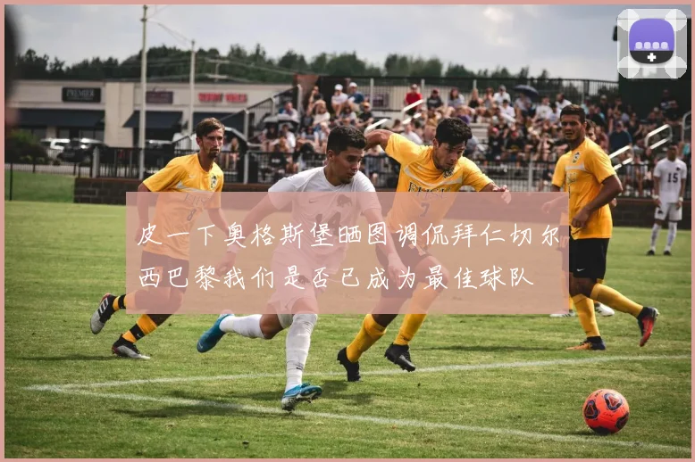 皮一下奥格斯堡晒图调侃拜仁切尔西巴黎我们是否已成为最佳球队