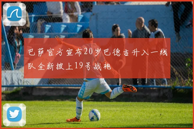 巴萨官方宣布20岁巴德吉升入一线队全新披上19号战袍